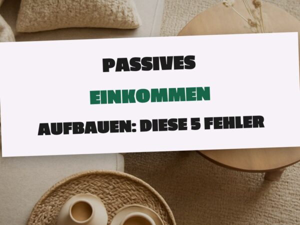 Passives Einkommen aufbauen: Diese 5 Fehler vermeiden